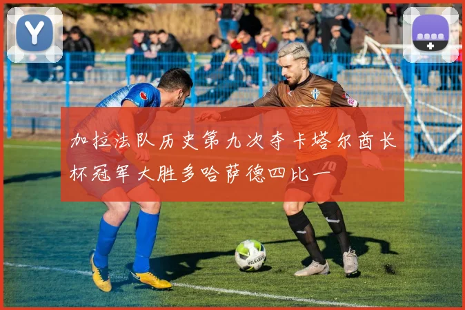 加拉法队历史第九次夺卡塔尔酋长杯冠军大胜多哈萨德四比一